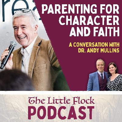 14. Parenting For Character And Faith - A Conversation With Dr. Andy Mullins 14. Parenting For Character And Faith - A Conversation With Dr. Andy Mullins