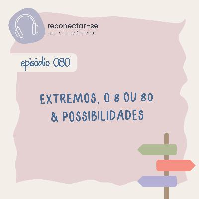 080 • Extremos, o 8 ou 80 & possibilidades 080 • Extremos, o 8 ou 80 & possibilidades