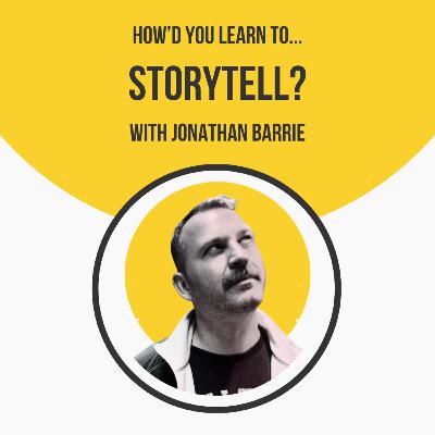 How'd You Learn To Storytell? with Jonathan Barrie