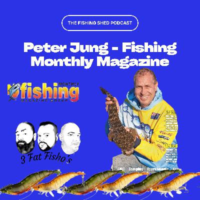 The Fishing Shed Podcast - Presented by the 3 Fat Fisho's S2 E3 - Peter Jung from Fishing Monthly Magazine The Fishing Shed Podcast - Presented by the 3 Fat Fisho's S2 E3 - Peter Jung from Fishing Monthly Magazine