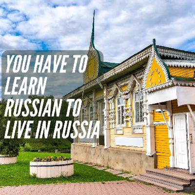 If you want to live in Russia, you have to learn Russian!