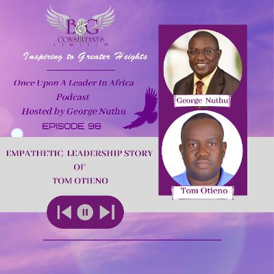 Empathetic Leadership Story of Tom Otieno Empathetic Leadership Story of Tom Otieno