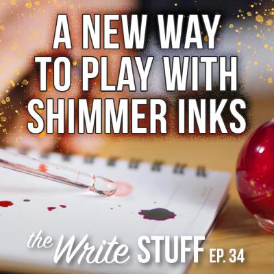 A new way to play with shimmer ink - The Write Stuff ep. 34
