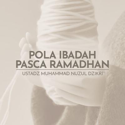 Pola Ibadah Pasca Ramadhan (Worship Pattern After Ramadhan) Pola Ibadah Pasca Ramadhan (Worship Pattern After Ramadhan)