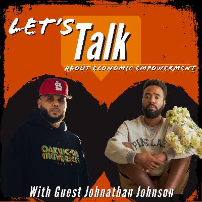 Let’s Talk About Economic Empowerment With Guest Johnathan Johnson Let’s Talk About Economic Empowerment With Guest Johnathan Johnson