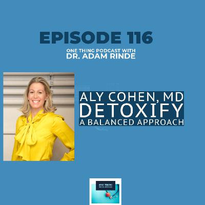 Episode 116: Detoxify Your Life: Dr. Aly Cohen on a Balanced Approach to Reducing Your Toxic Load