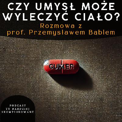 #22 - Placebo, nocebo i psychologia bólu | prof. Przemysław Bąbel