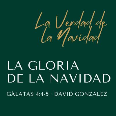 La Gloria de la Navidad (Gálatas 4:4-5) - David González