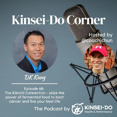 Episode 68 with DK Kang (Kinsei-Do Corner): The Kimchi Connection - how to beat cancer and live your healthiest life thanks to fermented superfoods Episode 68 with DK Kang (Kinsei-Do Corner): The Kimchi Connection - how to beat cancer and live your healthiest life thanks to fermented superfoods
