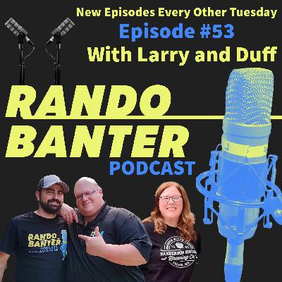Rando Banter #53 with Larry and Duff