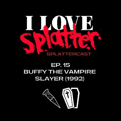 Splattercast episode 15: Buffy the Vampire Slayer