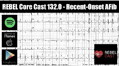 REBEL Core Cast 132.0 - Recent Onset AFib REBEL Core Cast 132.0 - Recent Onset AFib