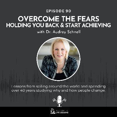 Overcome the Fears Holding You Back and Start Achieving with Dr. Audrey Schnell - Ep. 90 Overcome the Fears Holding You Back and Start Achieving with Dr. Audrey Schnell - Ep. 90