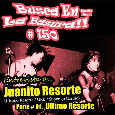 BUSCA EN LA BASURA!! Radioshow # 150. Entrevista JUANITO RESORTE (Parte 01/ 02). habla de ÚLTIMO RESORTE. 15/01/2020.