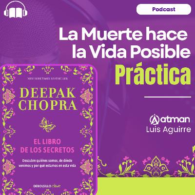 El libro de los Secretos - Secreto 10 - PRACTICA - La Muerte hace Posible la Vida - Deepak Chopra El libro de los Secretos - Secreto 10 - PRACTICA - La Muerte hace Posible la Vida - Deepak Chopra