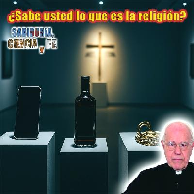 ¿Sabe usted qué es la religión? - Sabiduría, Ciencia y Fe