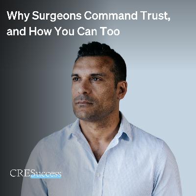 224. Why Surgeons Command Trust, and How You Can Too; Commercial Real Estate Leadership