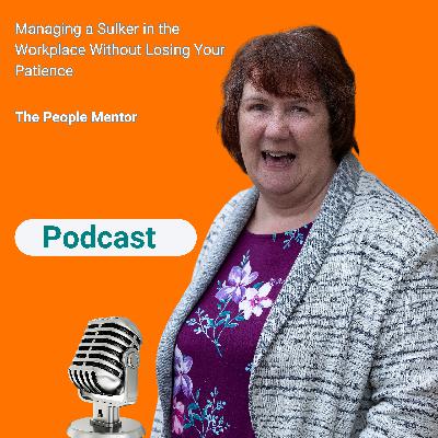 Managing a Sulker in the Workplace Without Losing Your Patience Managing a Sulker in the Workplace Without Losing Your Patience