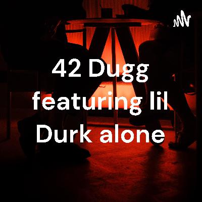 42 Dugg Alone featuring lil Durk