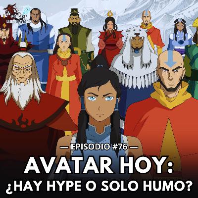 Ep76: AVATAR LEGENDS HOY - ¿Hay hype o solo humo?