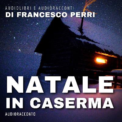 Natale in caserma di Francesco Perri - Audiolibri e Audioracconti