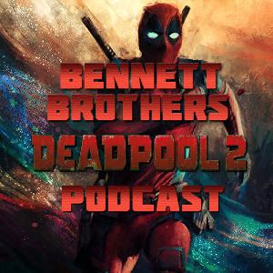 Bennett Brothers podcast Ep 198 Deadpool 2