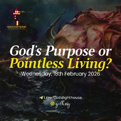God's Purpose or Pointless Living (Wed 18 02 2026)