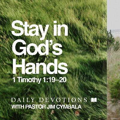 Daily Devotional | Stay in God’s Hands | 1 Timothy 1:19–20 | Pastor Jim Cymbala