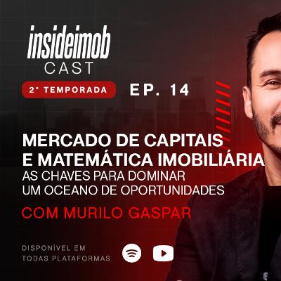 Mercado de Capitais e Matemática Imobiliária | Insideimob Cast Edgar Ueda part. Murilo Gaspar