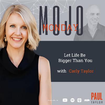 Mojo Monday - Let Life Be Bigger Than You With Carly Taylor