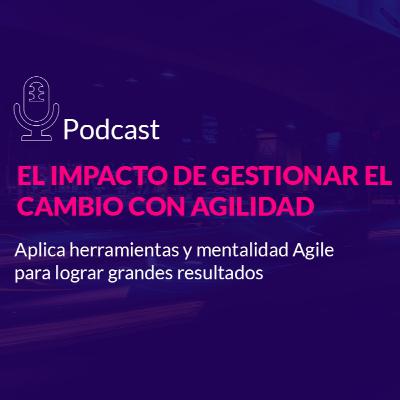 El impacto de gestionar el cambio con agilidad