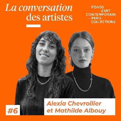 La Conversation des artistes #6 Alexia Chevrollier x Mathilde Albouy La Conversation des artistes #6 Alexia Chevrollier x Mathilde Albouy