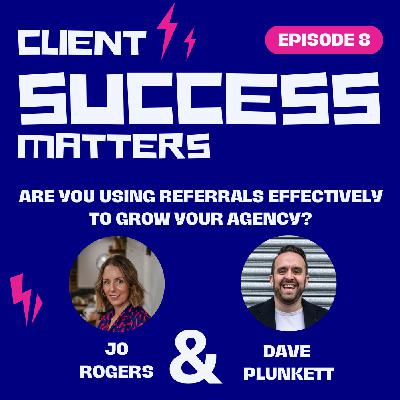 Episode 8: Are you using referrals effectively to grow your agency? Episode 8: Are you using referrals effectively to grow your agency?
