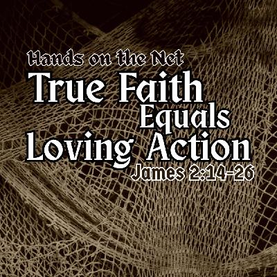 True Faith=Loving Action: James 2:14-26