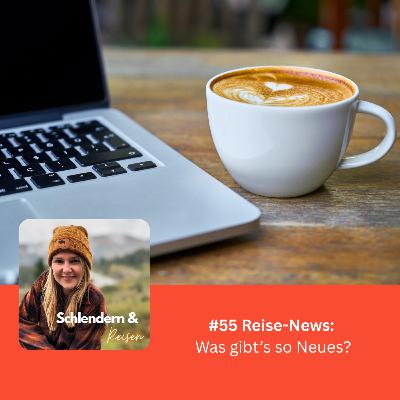 #55 Reise-News: Was gibt's so Neues?