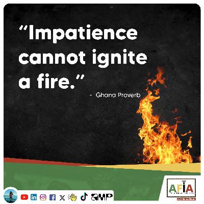 Impatience Cannot Ignite a Fire | Ghana Proverb | AFIAPodcast | African Proverbs Impatience Cannot Ignite a Fire | Ghana Proverb | AFIAPodcast | African Proverbs