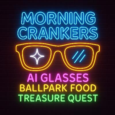 AI Glasses, Ballpark Bites & Buried Treasure: The Morning Crankers Get Weird (and Hungry)