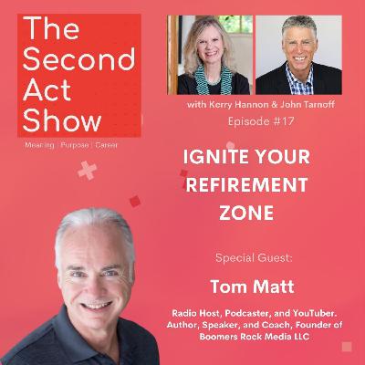 Second-Act Show #17 - Tom Matt: Ignite Your Refirement Zone