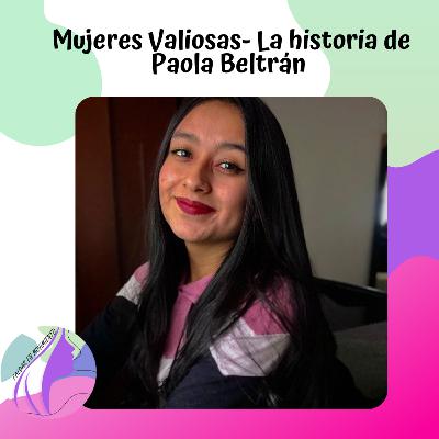 Mujeres Valiosas- La historia de Paola Beltrรกn ๐ค Mujeres Valiosas- La historia de Paola Beltrรกn ๐ค