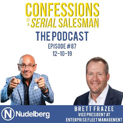 Confessions of a Serial Salesman The Podcast with Brett Frazee, Vice President at Enterprise Fleet Management
