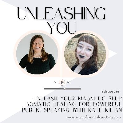 35. Unleash Your Magnetic Self: Somatic Healing for Powerful Public Speaking with Kate Kilian 35. Unleash Your Magnetic Self: Somatic Healing for Powerful Public Speaking with Kate Kilian