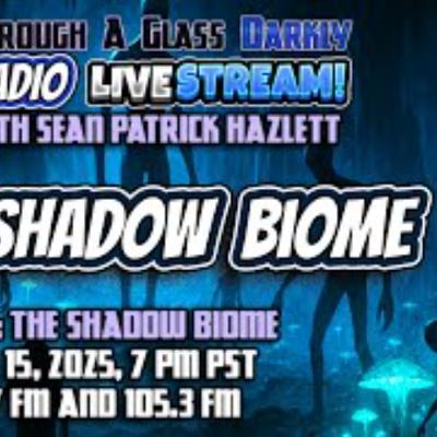 Through A Glass Darkly Radio_ The Shadow Biome
