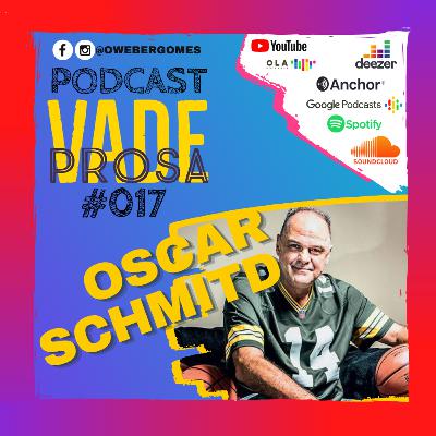 OSCARS SCHMIDT - Vade Prosa Podcast - #017