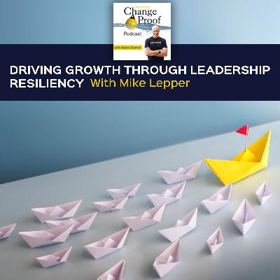 Driving Growth Through Leadership Resiliency With Mike Lepper