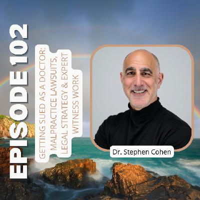 Ep102: Getting Sued as a Doctor: Malpractice Lawsuits, Legal Strategy & Expert witness work with Dr. Stephen Cohen