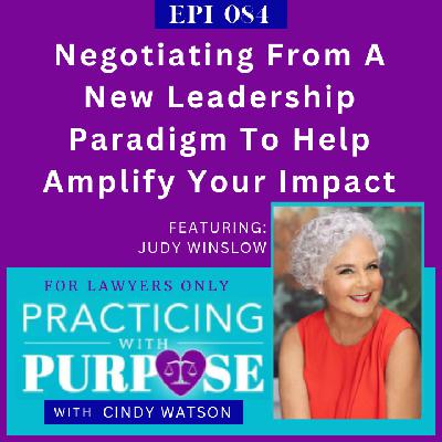 Ep. 84: Negotiating From A New Leadership Paradigm To Help Amplify Your Impact Ep. 84: Negotiating From A New Leadership Paradigm To Help Amplify Your Impact