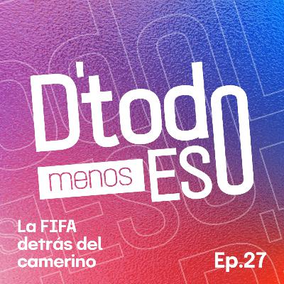DeTodoMenosEso | Ep. 27 La FIFA detrás del camerino