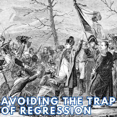 AVOIDING THE TRAP OF REGRESSION AVOIDING THE TRAP OF REGRESSION
