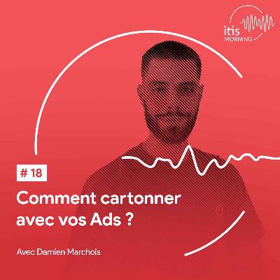 #18 – Comment cartonner avec vos Ads ?