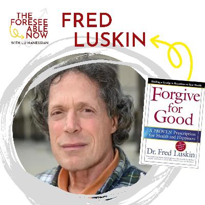 Letting Go of Grudges, Freeing Our Hearts, and Forgiving for Good with Fred Luskin